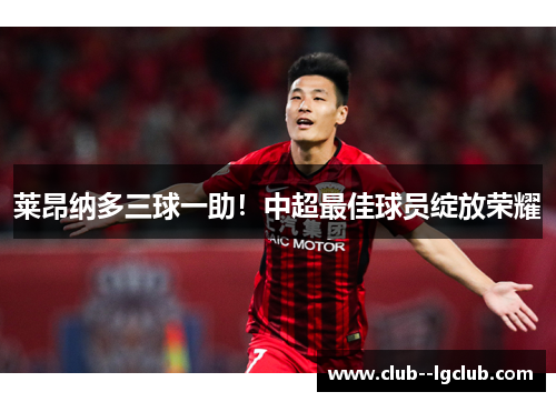 莱昂纳多三球一助！中超最佳球员绽放荣耀