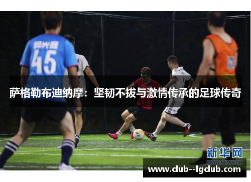 萨格勒布迪纳摩:坚韧不拔与激情传承的足球传奇 萨格勒布迪纳摩:坚韧不拔与激情传承的足球传奇