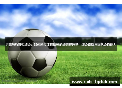 足球与教育相结合：如何通过体育精神的培养提升学生综合素质与团队合作能力